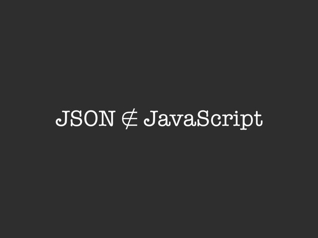 JSON ∉ JavaScript
