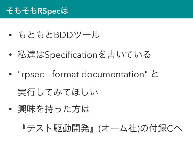 ͦ΋ͦ΋RSpec͸
• ΋ͱ΋ͱBDDπʔϧ
• ࢲୡ͸SpeciﬁcationΛॻ͍͍ͯΔ
• "rpsec --format documentation" ͱ 
࣮ߦͯ͠Έͯ΄͍͠
• ڵຯΛ࣋ͬͨํ͸ 
ʰςετۦಈ։ൃʱ(ΦʔϜࣾ)ͷ෇࿥C΁
