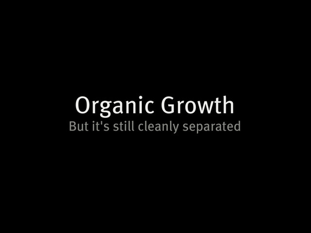 Organic Growth
But it's still cleanly separated
