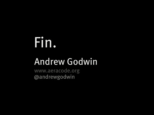 Andrew Godwin
Fin.
www.aeracode.org
@andrewgodwin
