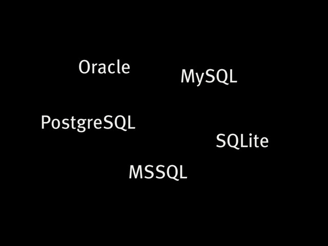 Oracle MySQL
PostgreSQL
MSSQL
SQLite
