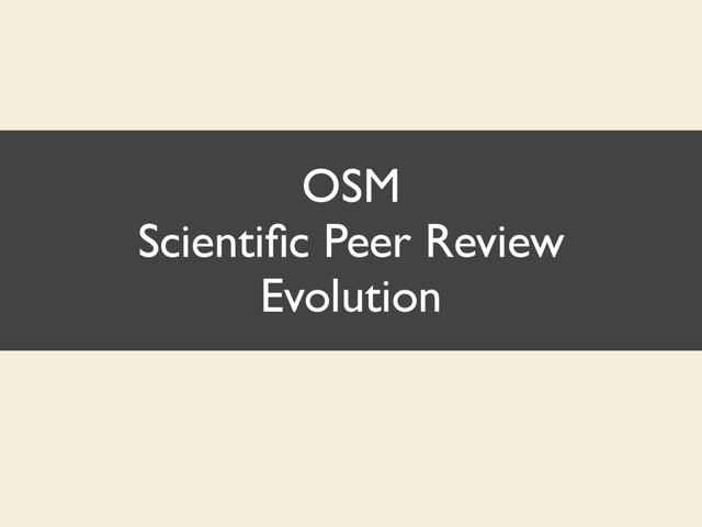 OSM
Scientiﬁc Peer Review
Evolution
