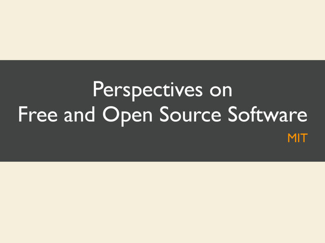 Perspectives on
Free and Open Source Software
MIT
