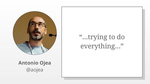 “...trying to do
everything...”
Antonio Ojea
@aojea
