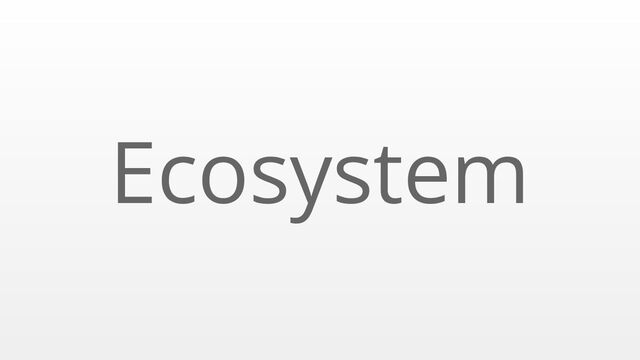 Ecosystem
