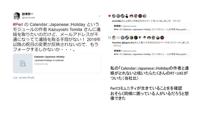 私の「Calendar::Japanese::Holidayの作者と連
絡がとれないと呟いたらたくさんのRT・LIKEが
ついた（当社比）
Perlコミュニティが生きていることをを確認
おそらく同様に困っている人がいるだろうと想
像できた
