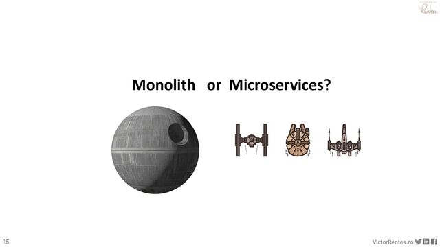 15 VictorRentea.ro
a training by
Monolith or Microservices?
