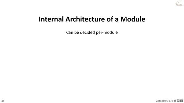 23 VictorRentea.ro
a training by
Internal Architecture of a Module
Can be decided per-module
