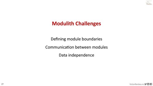 27 VictorRentea.ro
a training by
Modulith Challenges
Deﬁning module boundaries
CommunicaJon between modules
Data independence
