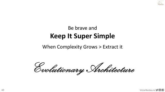40 VictorRentea.ro
a training by
Be brave and
Keep It Super Simple
When Complexity Grows > Extract it
Evolutionary Architecture
