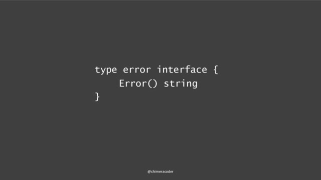 type error interface {
Error() string
}
@chimeracoder
