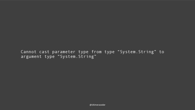 @chimeracoder
Cannot cast parameter type from type “System.String” to
argument type “System.String”
