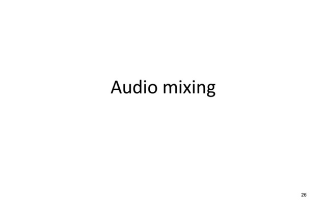 Audio mixing
26

