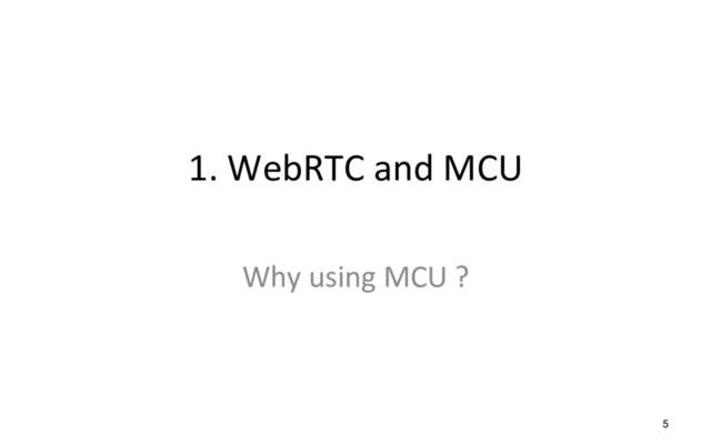 1. WebRTC and MCU
Why using MCU ?
5
