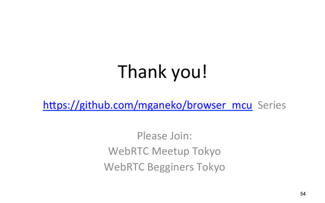 Thank you!
54
hSps://github.com/mganeko/browser_mcu Series
Please Join:
WebRTC Meetup Tokyo
WebRTC Begginers Tokyo
