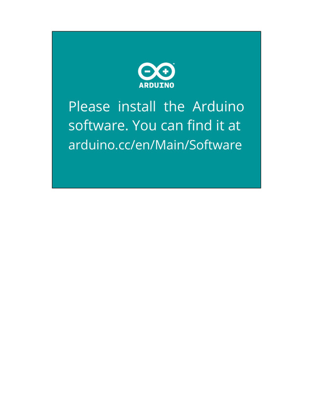 Please install the Arduino
software. You can find it at
arduino.cc/en/Main/Software
