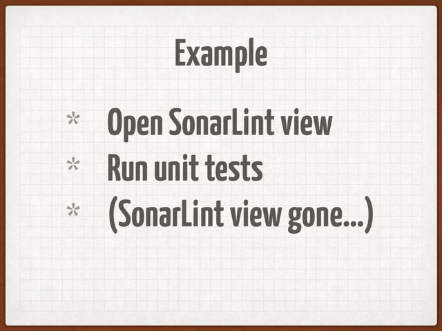 Example
* Open SonarLint view
* Run unit tests
* (SonarLint view gone…)
