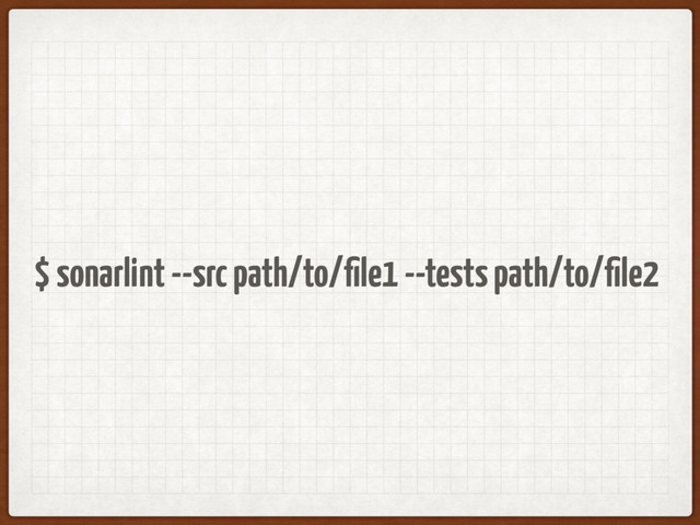 $ sonarlint --src path/to/ﬁle1 --tests path/to/ﬁle2
