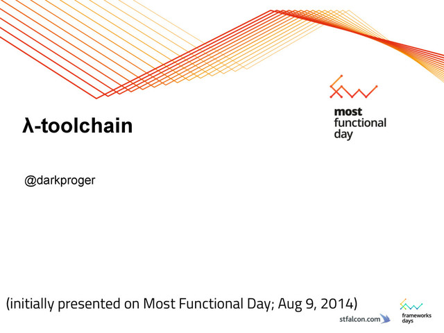 λ-toolchain
@darkproger
(initially presented on Most Functional Day; Aug 9, 2014)
