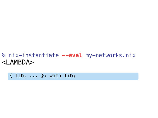 % nix-instantiate --eval my-networks.nix

{ lib, ... }: with lib;
