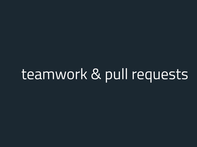 teamwork & pull requests

