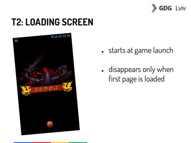 T2: LOADING SCREEN
●
starts at game launch
●
disappears only when
first page is loaded
