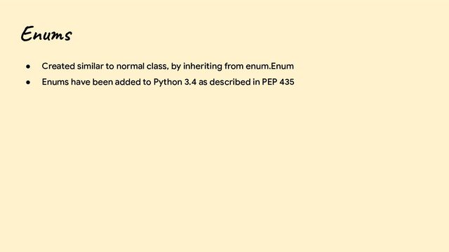 Enums
● Created similar to normal class, by inheriting from enum.Enum
● Enums have been added to Python 3.4 as described in PEP 435
