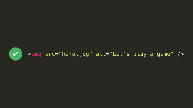 <img src="hero.jpg" alt="Let's play a game">
✔
