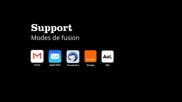 Support
Modes de fusion
Apple Mail
Gmail Thunderbird Orange AOL
