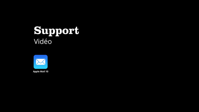 Support
Vidéo
Apple Mail 10
