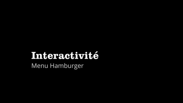 Interactivité
Menu Hamburger
