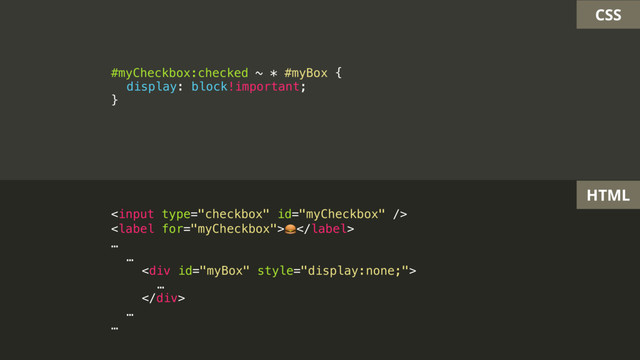 CSS
HTML
#myCheckbox:checked ~ * #myBox {
display: block!important;
}


…
…
<div>
…
</div>
…
…
