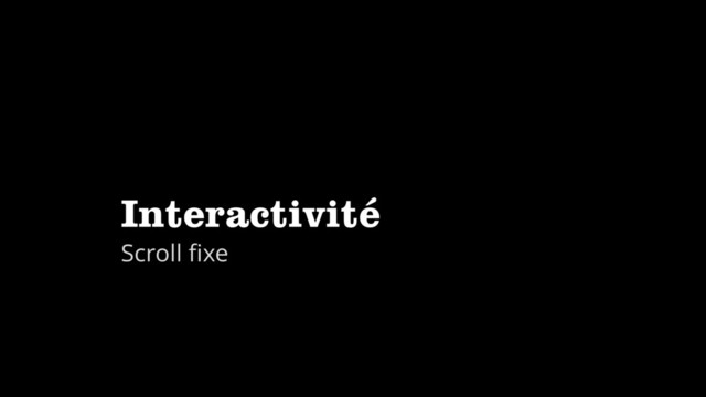 Interactivité
Scroll ﬁxe
