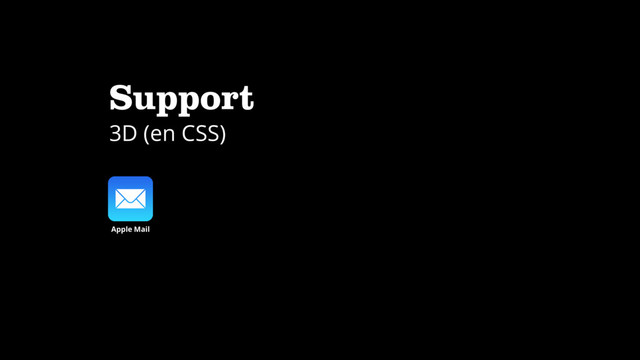 Support
3D (en CSS)
Apple Mail

