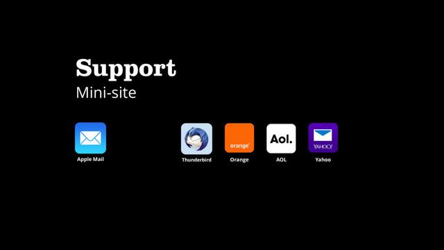 Support
Mini-site
Apple Mail Thunderbird Orange AOL Yahoo
