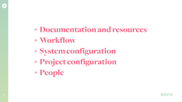 ✴ Documentation and resources
✴ Workflow
✴ System configuration
✴ Project configuration
✴ People
14
