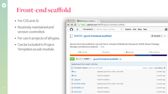 Front-end scaffold
• For CSS and JS.
• Routinely maintained and
version-controlled.
• For use in projects of all types.
• Can be included in Project
Templates as sub-module.
19
