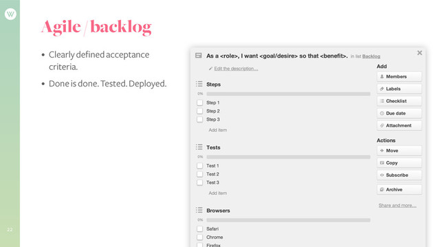 Agile / backlog
• Clearly defined acceptance
criteria.
• Done is done. Tested. Deployed.
22

