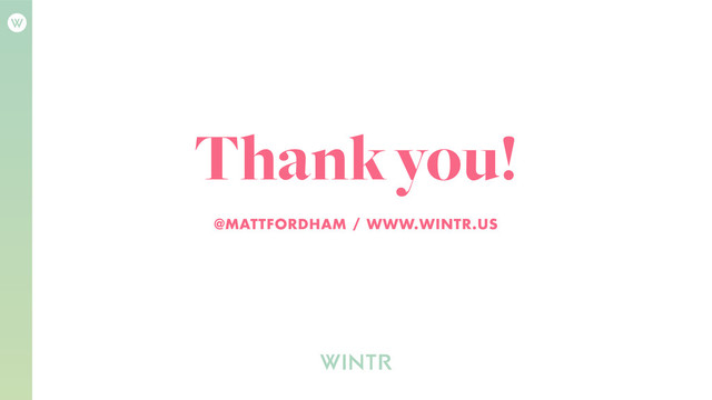 Thank you!
@MATTFORDHAM / WWW.WINTR.US
