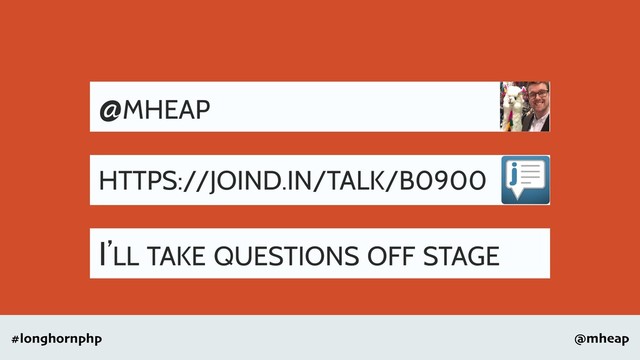 @mheap
#longhornphp
I’LL TAKE QUESTIONS OFF STAGE
@MHEAP
HTTPS://JOIND.IN/TALK/B0900
