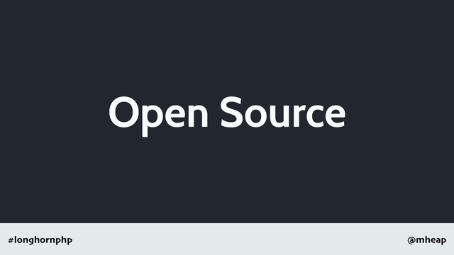 @mheap
#longhornphp
Open Source
