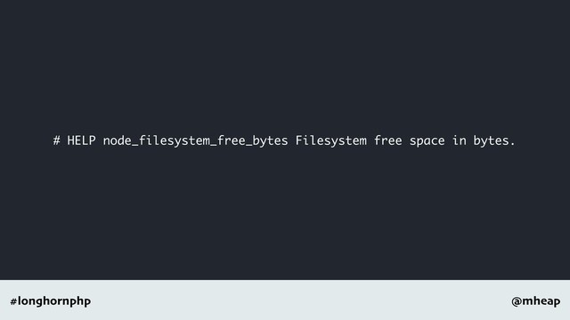 @mheap
#longhornphp
# HELP node_filesystem_free_bytes Filesystem free space in bytes.

