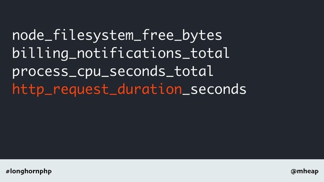 @mheap
#longhornphp
node_filesystem_free_bytes
billing_notifications_total
process_cpu_seconds_total
http_request_duration_seconds
