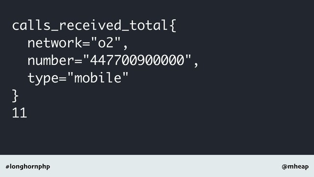 @mheap
#longhornphp
calls_received_total{
network="o2",
number="447700900000",
type="mobile"
}
11
