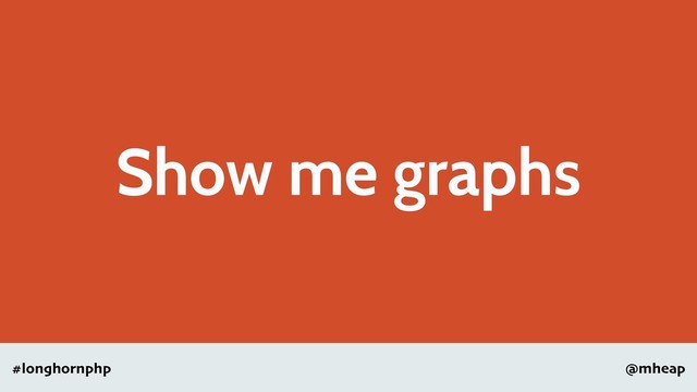 @mheap
#longhornphp
Show me graphs
