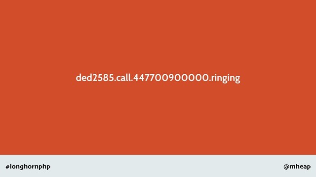 @mheap
#longhornphp
ded2585.call.447700900000.ringing
