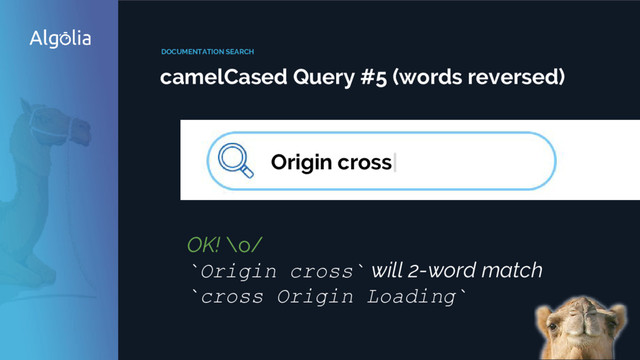 DOCUMENTATION SEARCH
camelCased Query #5 (words reversed)
OK! \o/
`Origin cross` will 2-word match
`cross Origin Loading`
Origin cross|

