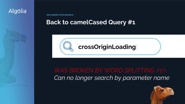 DOCUMENTATION SEARCH
Back to camelCased Query #1
crossOriginLoading|
WAS BROKEN BY WORD SPLITTING /o\
Can no longer search by parameter name
