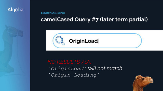 DOCUMENTATION SEARCH
camelCased Query #7 (later term partial)
OriginLoad|
NO RESULTS /o\
`OriginLoad` will not match
`Origin Loading`
