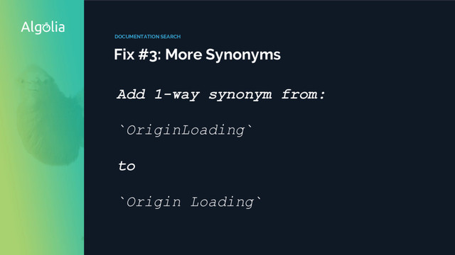 DOCUMENTATION SEARCH
Fix #3: More Synonyms
Add 1-way synonym from:
`OriginLoading`
to
`Origin Loading`
